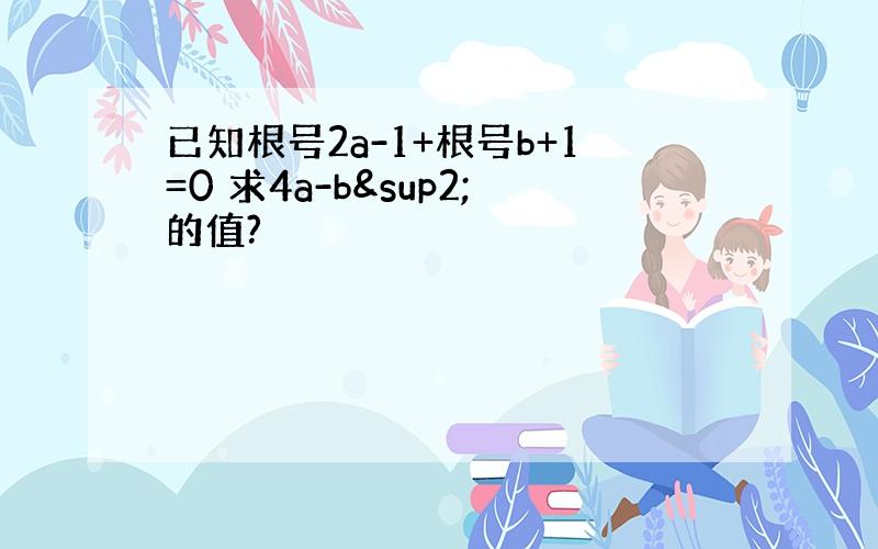 已知根号2a-1+根号b+1=0 求4a-b²的值?