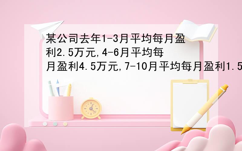 某公司去年1-3月平均每月盈利2.5万元,4-6月平均每月盈利4.5万元,7-10月平均每月盈利1.5万元,11-12月