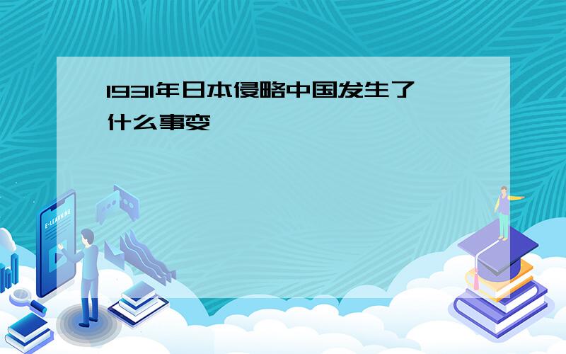 1931年日本侵略中国发生了什么事变