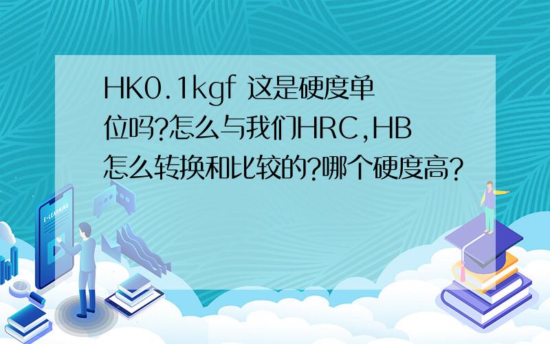 HK0.1kgf 这是硬度单位吗?怎么与我们HRC,HB怎么转换和比较的?哪个硬度高?