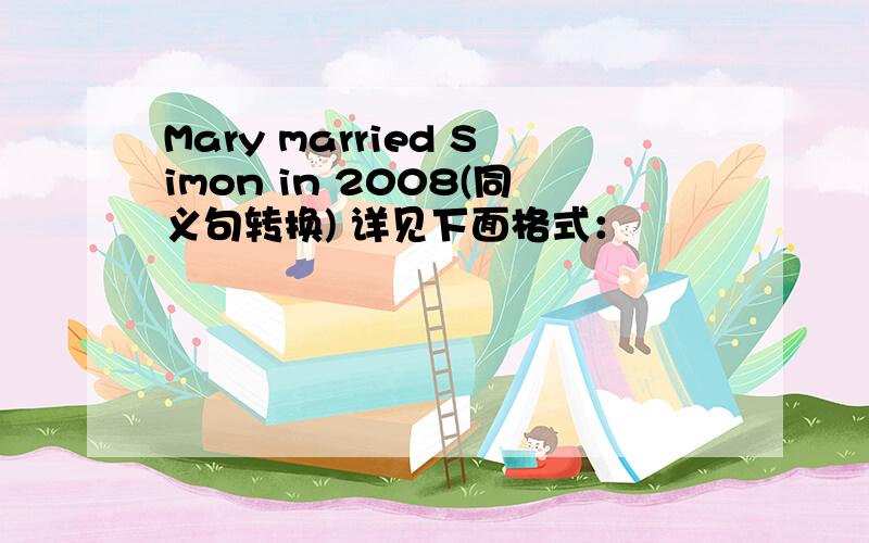 Mary married Simon in 2008(同义句转换) 详见下面格式：