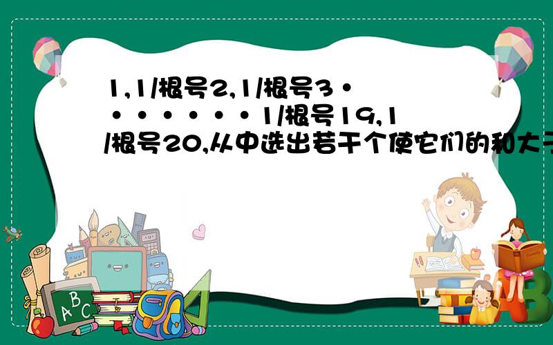 1,1/根号2,1/根号3·······1/根号19,1/根号20,从中选出若干个使它们的和大于3,那么至少要选几个数