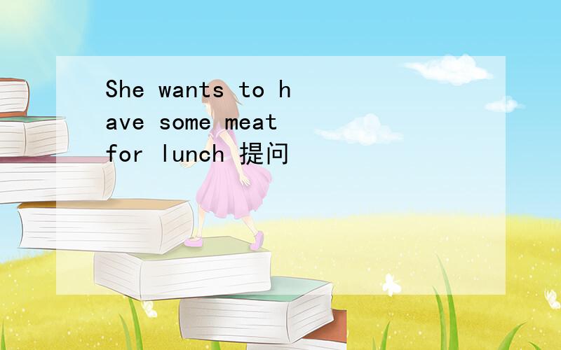 She wants to have some meat for lunch 提问