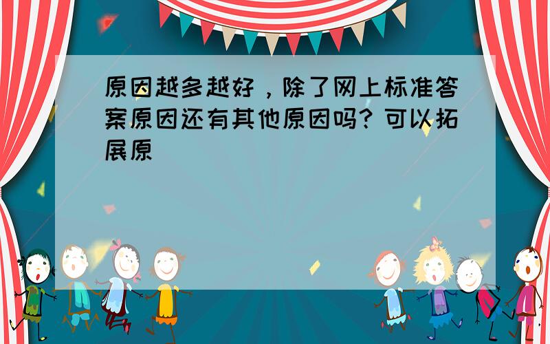 原因越多越好，除了网上标准答案原因还有其他原因吗？可以拓展原