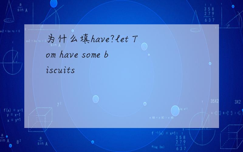 为什么填have?let Tom have some biscuits