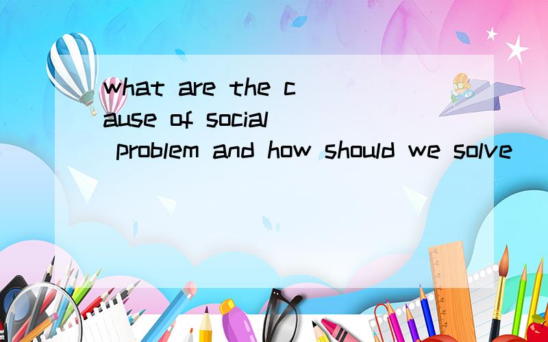 what are the cause of social problem and how should we solve