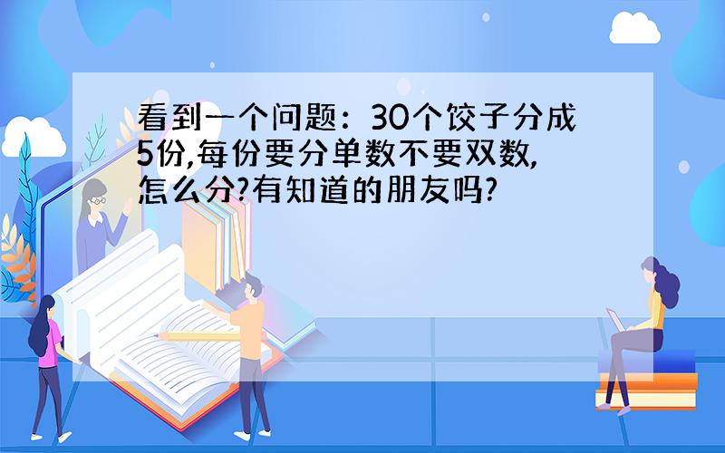 看到一个问题：30个饺子分成5份,每份要分单数不要双数,怎么分?有知道的朋友吗?