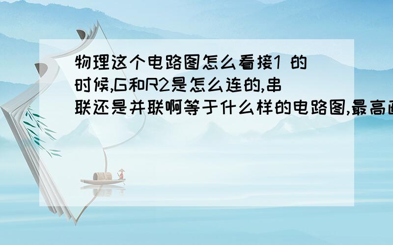 物理这个电路图怎么看接1 的时候,G和R2是怎么连的,串联还是并联啊等于什么样的电路图,最高画一个等效的电路图,谢谢啊