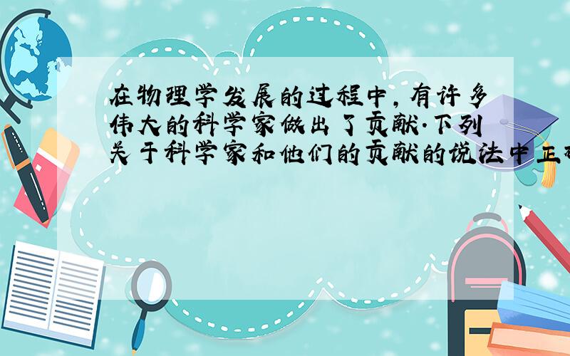 在物理学发展的过程中，有许多伟大的科学家做出了贡献.下列关于科学家和他们的贡献的说法中正确的是（　　）