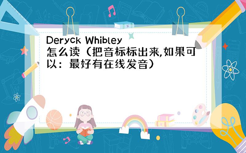 Deryck Whibley怎么读（把音标标出来,如果可以：最好有在线发音）