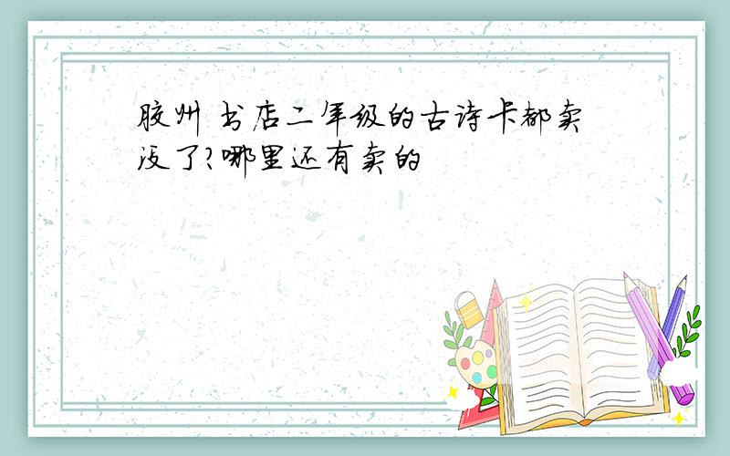 胶州 书店二年级的古诗卡都卖没了?哪里还有卖的