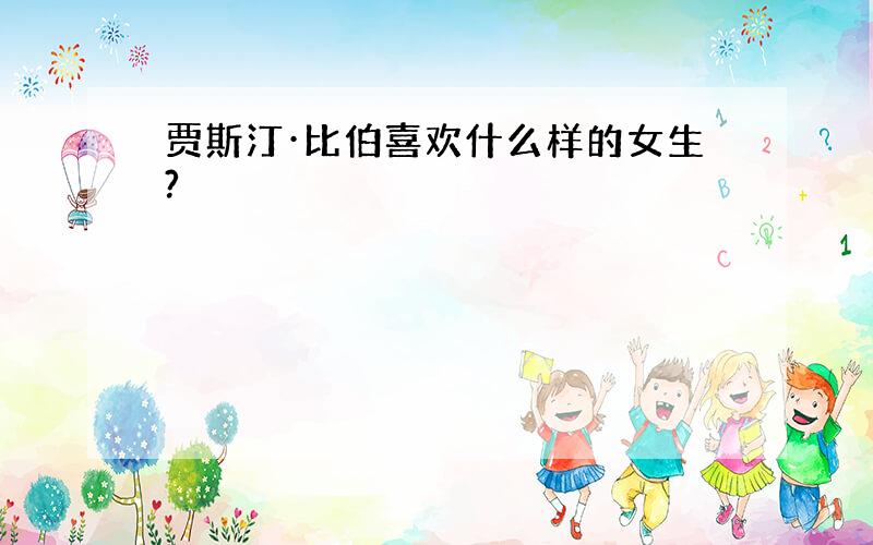 贾斯汀·比伯喜欢什么样的女生?