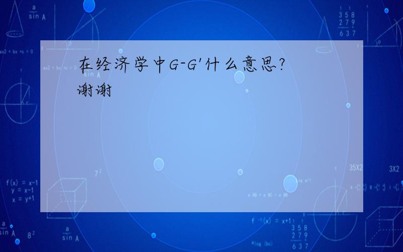 在经济学中G-G'什么意思?谢谢