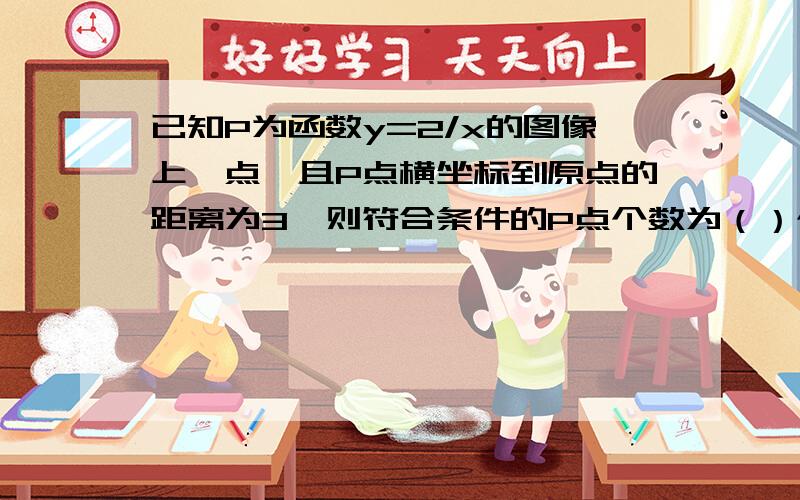 已知P为函数y=2/x的图像上一点,且P点横坐标到原点的距离为3,则符合条件的P点个数为（）个