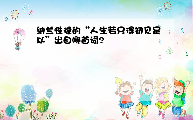 纳兰性德的“人生若只得初见足以”出自哪首词?