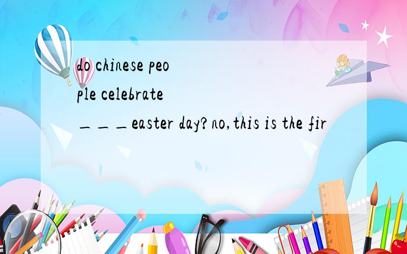 do chinese people celebrate ___easter day?no,this is the fir