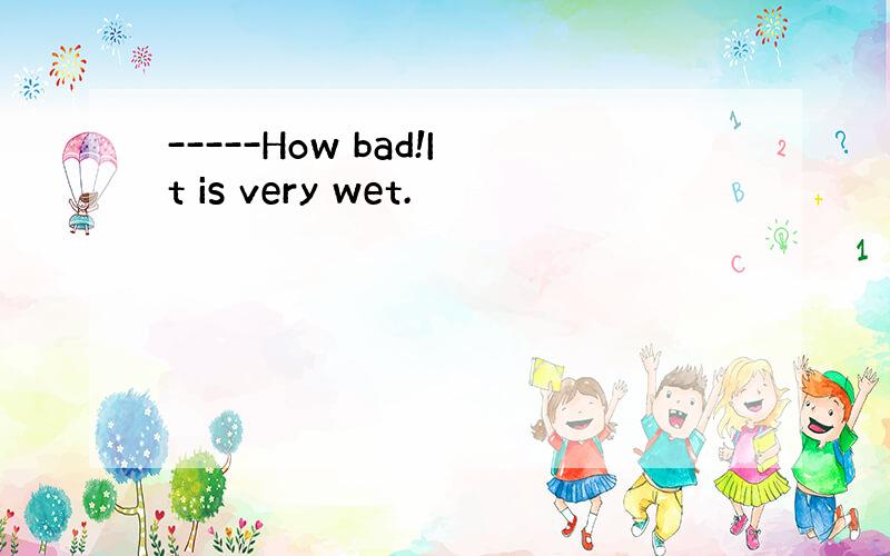 -----How bad!It is very wet.