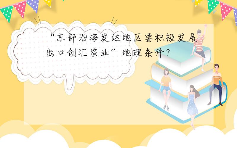 “东部沿海发达地区要积极发展出口创汇农业”地理条件？