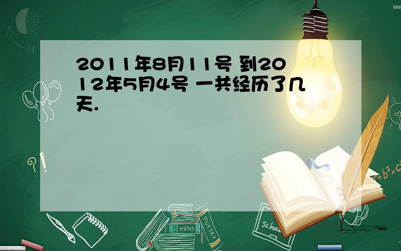 2011年8月11号 到2012年5月4号 一共经历了几天.