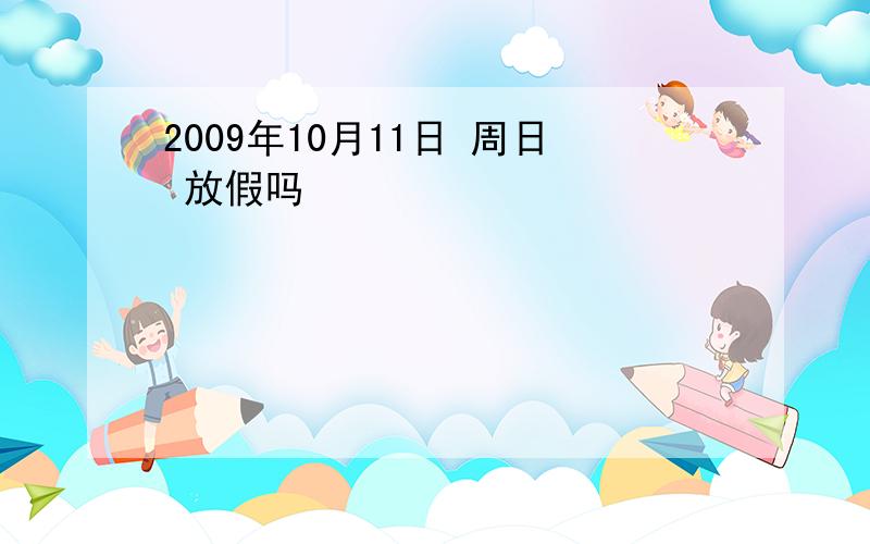 2009年10月11日 周日 放假吗