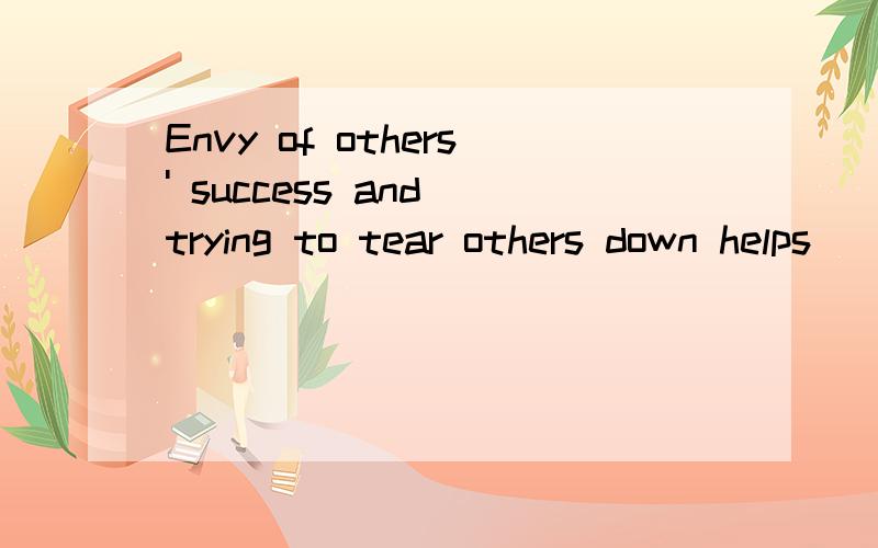 Envy of others' success and trying to tear others down helps