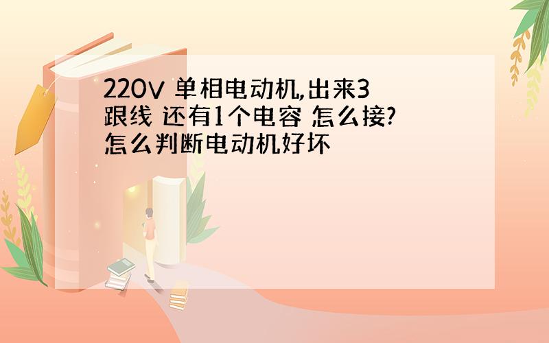 220V 单相电动机,出来3跟线 还有1个电容 怎么接?怎么判断电动机好坏