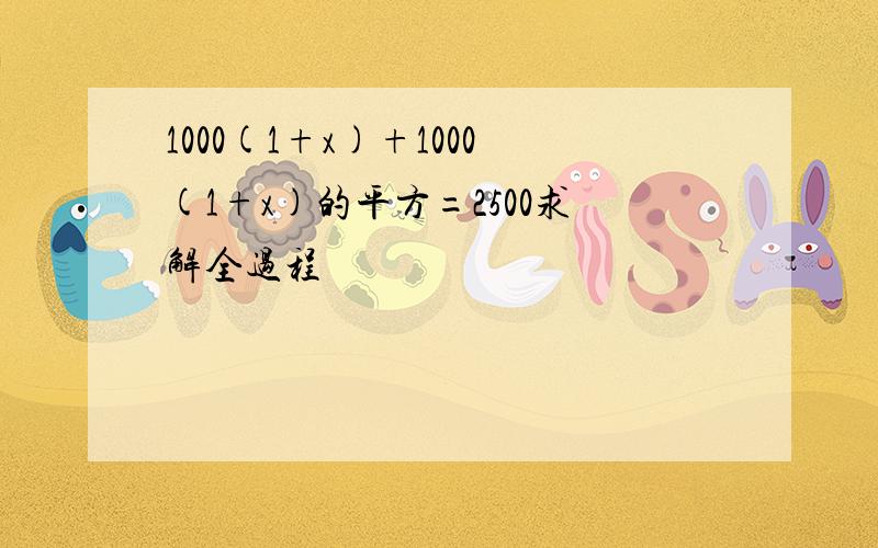 1000(1+x)+1000(1+x)的平方=2500求解全过程