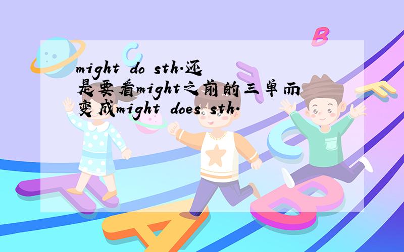 might do sth.还是要看might之前的三单而变成might does sth.