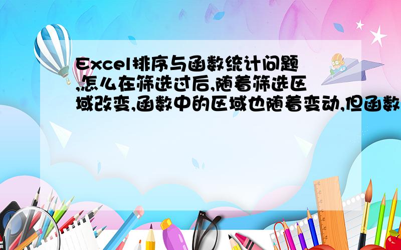 Excel排序与函数统计问题,怎么在筛选过后,随着筛选区域改变,函数中的区域也随着变动,但函数功能不变?