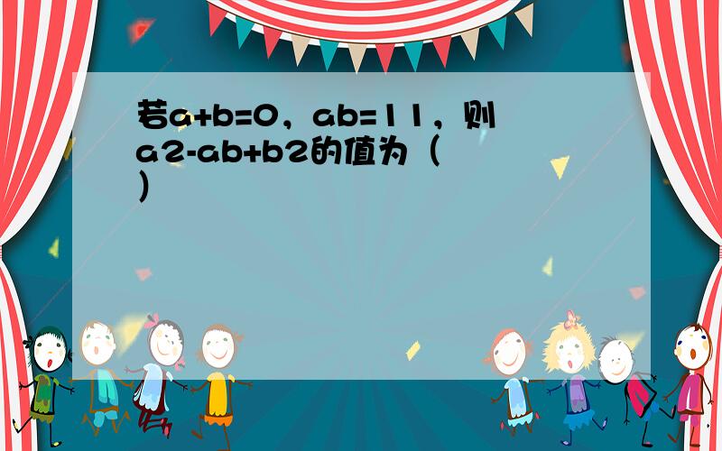 若a+b=0，ab=11，则a2-ab+b2的值为（　　）