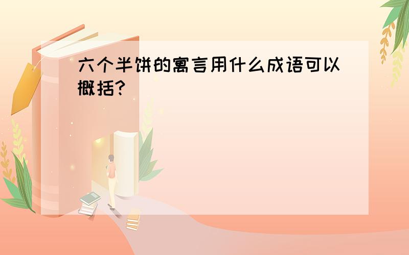 六个半饼的寓言用什么成语可以概括?