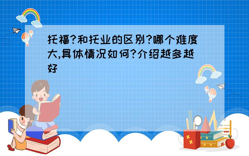 托福?和托业的区别?哪个难度大,具体情况如何?介绍越多越好