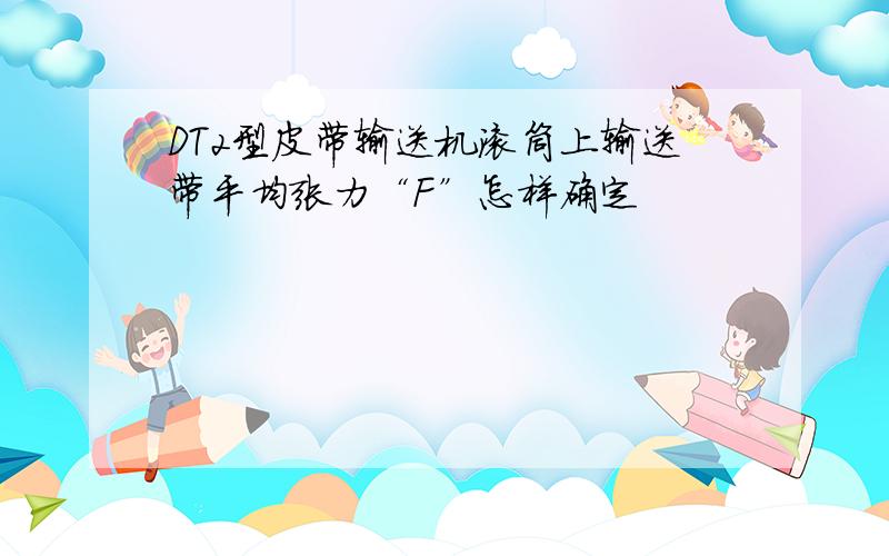 DT2型皮带输送机滚筒上输送带平均张力“F”怎样确定