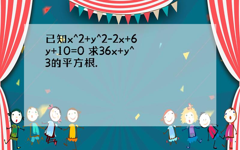 已知x^2+y^2-2x+6y+10=0 求36x+y^3的平方根.