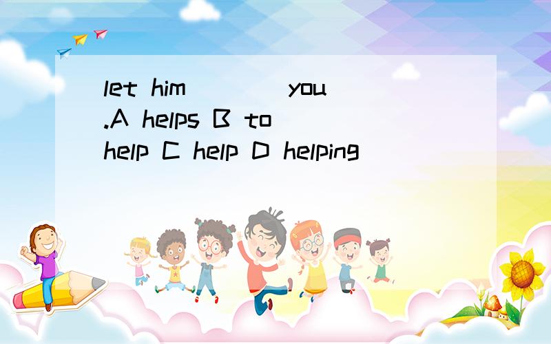 let him____you.A helps B to help C help D helping