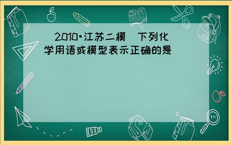 （2010•江苏二模）下列化学用语或模型表示正确的是（　　）