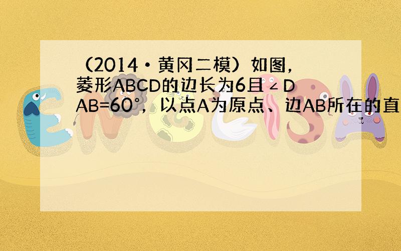 （2014•黄冈二模）如图，菱形ABCD的边长为6且∠DAB=60°，以点A为原点、边AB所在的直线为x轴且顶点D在第一