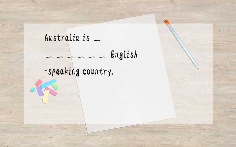 Australia is _______ English-speaking country．