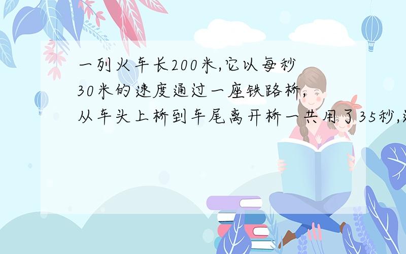 一列火车长200米,它以每秒30米的速度通过一座铁路桥,从车头上桥到车尾离开桥一共用了35秒,这座铁路桥长