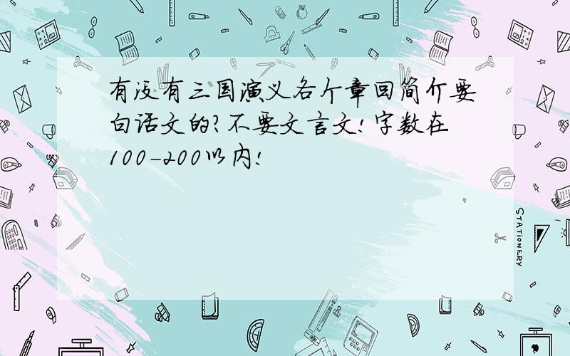 有没有三国演义各个章回简介要白话文的?不要文言文!字数在100-200以内!