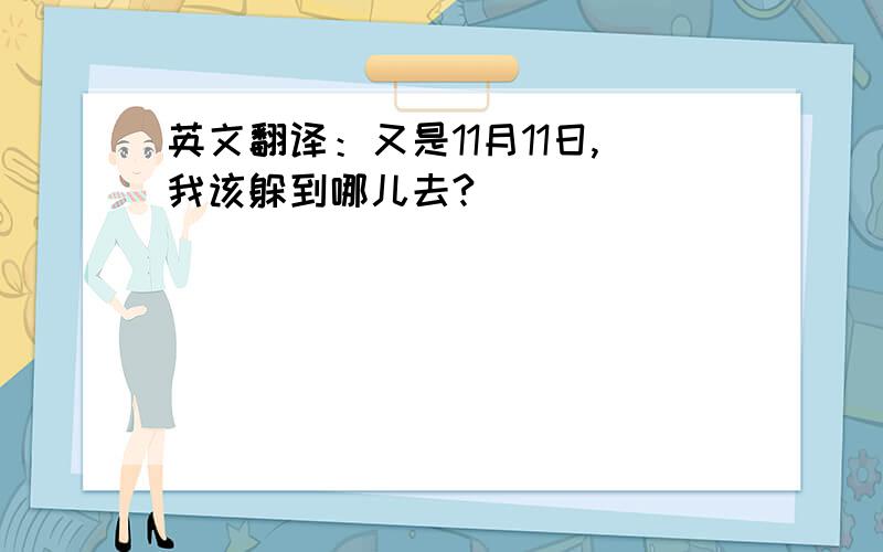 英文翻译：又是11月11日,我该躲到哪儿去?