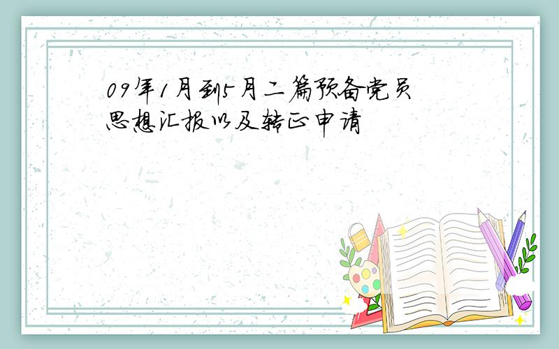09年1月到5月二篇预备党员思想汇报以及转正申请