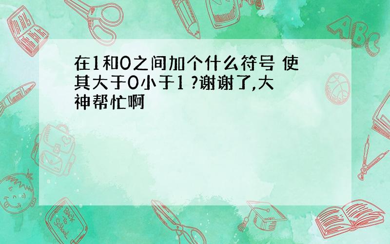 在1和0之间加个什么符号 使其大于0小于1 ?谢谢了,大神帮忙啊