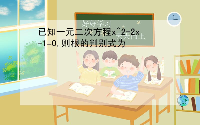 已知一元二次方程x^2-2x-1=0,则根的判别式为