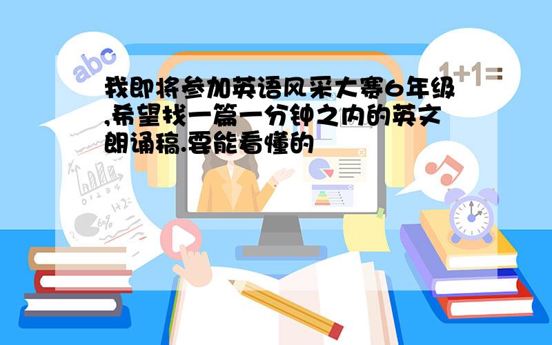 我即将参加英语风采大赛6年级,希望找一篇一分钟之内的英文朗诵稿.要能看懂的