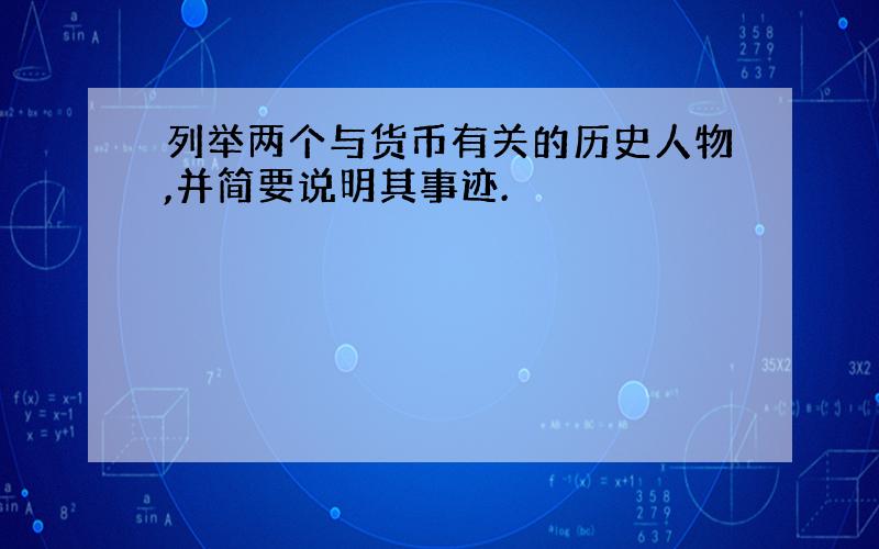 列举两个与货币有关的历史人物,并简要说明其事迹.