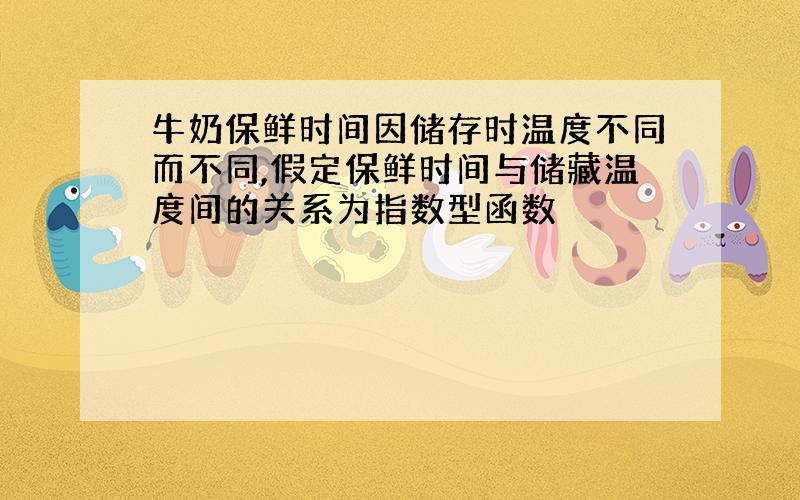 牛奶保鲜时间因储存时温度不同而不同,假定保鲜时间与储藏温度间的关系为指数型函数