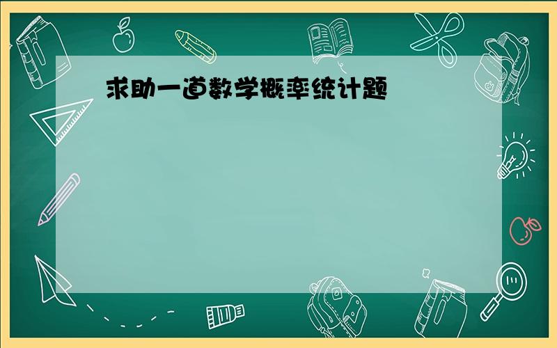 求助一道数学概率统计题