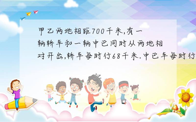 甲乙两地相距700千米,有一辆轿车和一辆中巴同时从两地相对开出,轿车每时行68千米.中巴车每时行60千米.轿车途中发生故