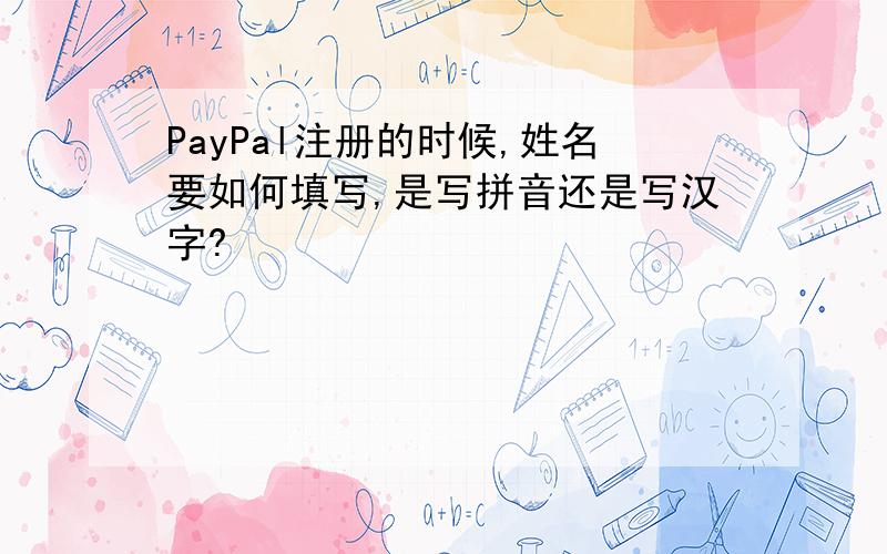 PayPal注册的时候,姓名要如何填写,是写拼音还是写汉字?